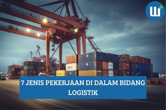 Ketahui 7 Jenis Pekerjaan di dalam Bidang Logistik